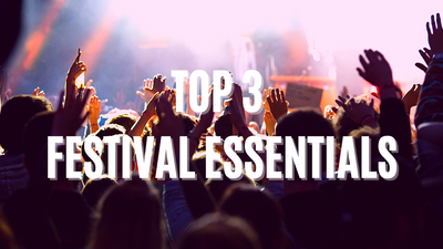 Top 3 Festival Essentials