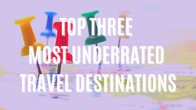 Top three of the most underrated travel destinations