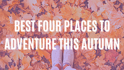 Best four places to adventure this autumn